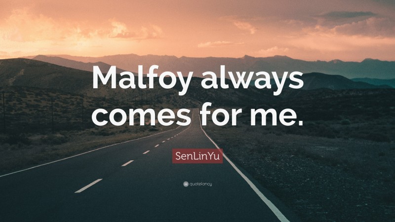 SenLinYu Quote: “Malfoy always comes for me.”