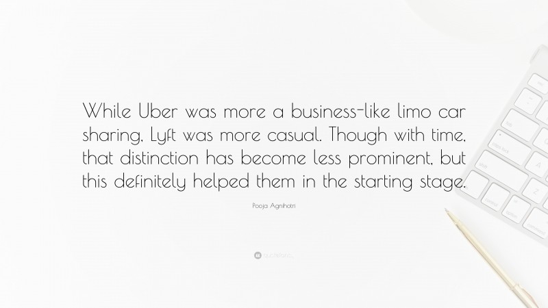 Pooja Agnihotri Quote: “While Uber was more a business-like limo car sharing, Lyft was more casual. Though with time, that distinction has become less prominent, but this definitely helped them in the starting stage.”