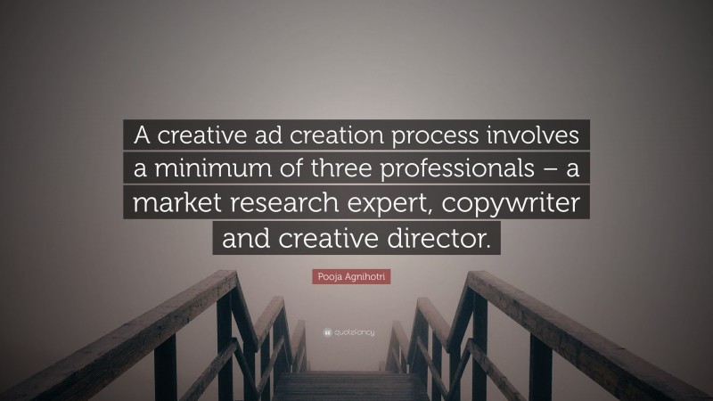 Pooja Agnihotri Quote: “A creative ad creation process involves a minimum of three professionals – a market research expert, copywriter and creative director.”