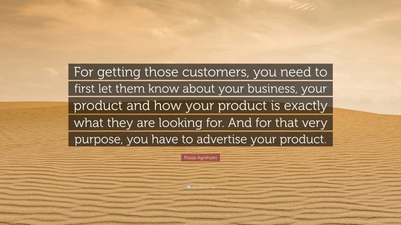 Pooja Agnihotri Quote: “For getting those customers, you need to first let them know about your business, your product and how your product is exactly what they are looking for. And for that very purpose, you have to advertise your product.”