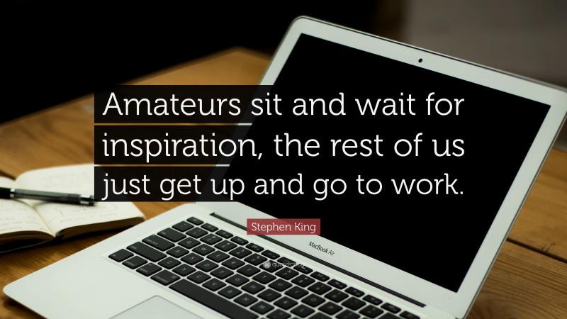 Stephen King Quote: “amateurs Sit And Wait For Inspiration, The Rest Of 