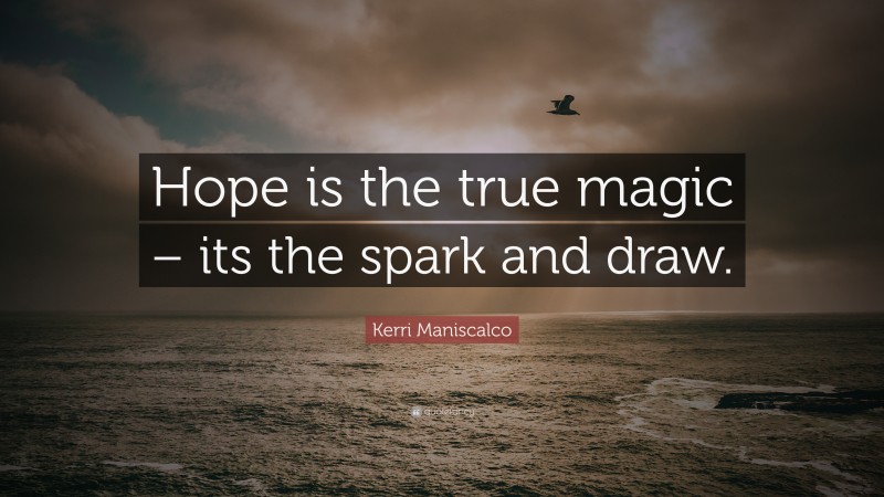 Kerri Maniscalco Quote: “Hope is the true magic – its the spark and draw.”
