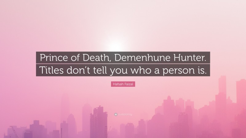 Hafsah Faizal Quote: “Prince of Death, Demenhune Hunter. Titles don’t tell you who a person is.”