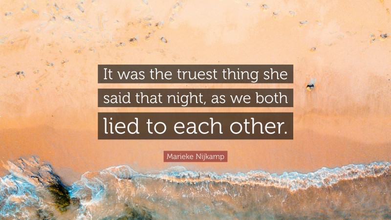Marieke Nijkamp Quote: “It was the truest thing she said that night, as we both lied to each other.”