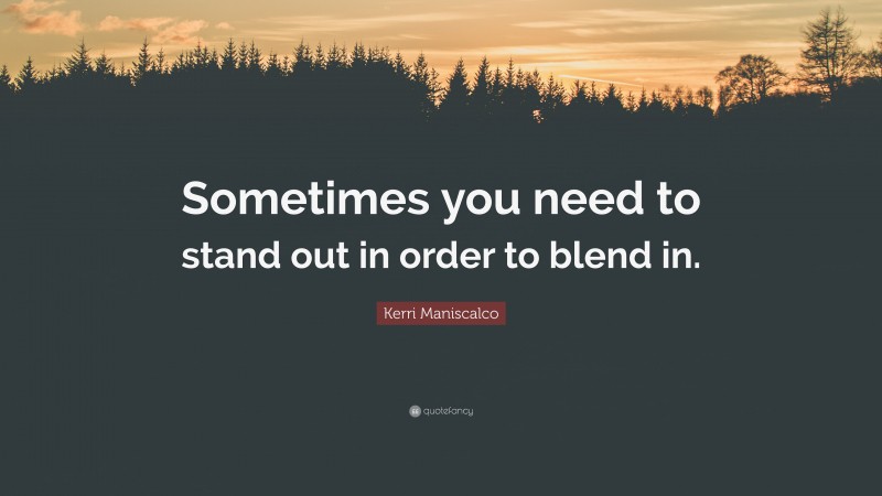 Kerri Maniscalco Quote: “Sometimes you need to stand out in order to blend in.”