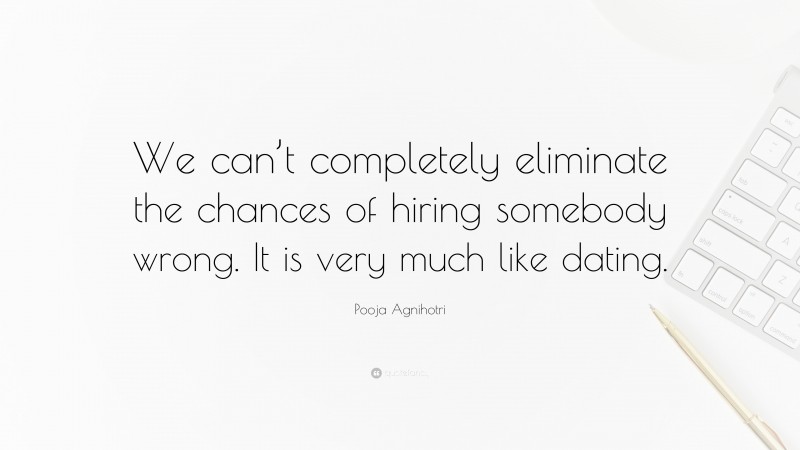 Pooja Agnihotri Quote: “We can’t completely eliminate the chances of hiring somebody wrong. It is very much like dating.”