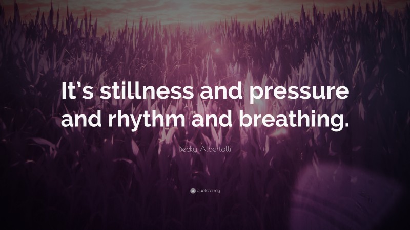Becky Albertalli Quote: “It’s stillness and pressure and rhythm and breathing.”