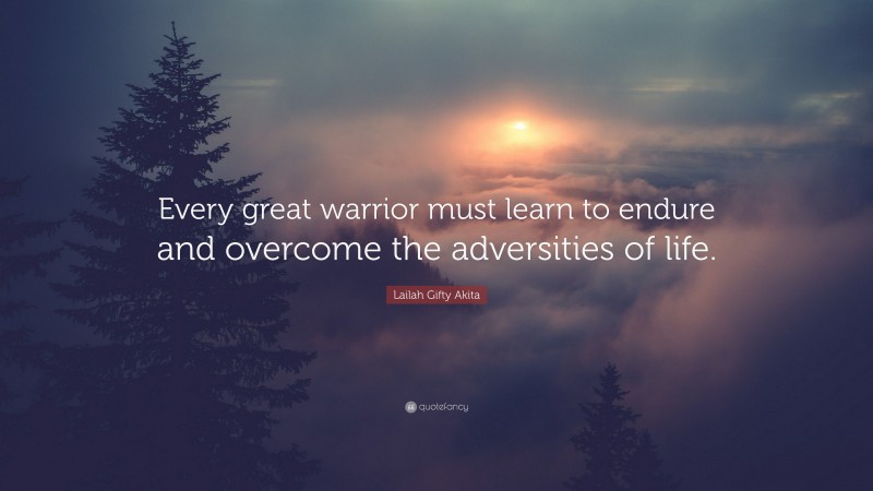 Lailah Gifty Akita Quote: “Every great warrior must learn to endure and overcome the adversities of life.”