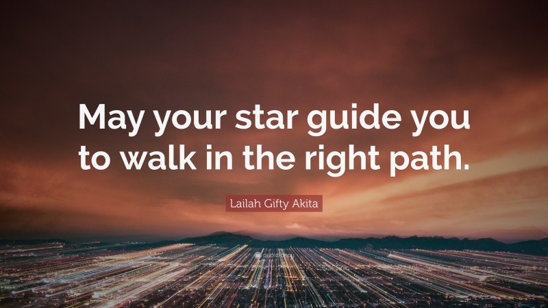 Lailah Gifty Akita Quote: “May your star guide you to walk in the right path.”
