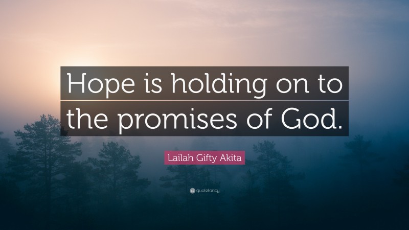 Lailah Gifty Akita Quote: “Hope is holding on to the promises of God.”