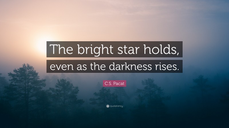 C.S. Pacat Quote: “The bright star holds, even as the darkness rises.”