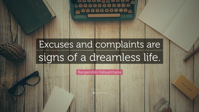 Bangambiki Habyarimana Quote: “Excuses and complaints are signs of a dreamless life.”