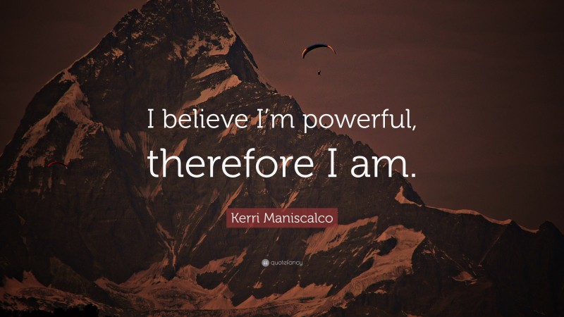 Kerri Maniscalco Quote: “I believe I’m powerful, therefore I am.”