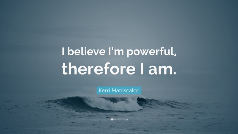 Kerri Maniscalco Quote: “I believe I’m powerful, therefore I am.”