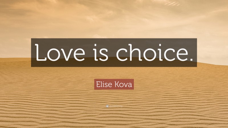 Elise Kova Quote: “Love is choice.”