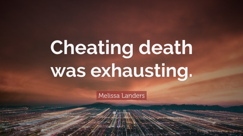 Melissa Landers Quote: “Cheating death was exhausting.”