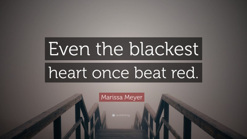 Marissa Meyer Quote: “Even the blackest heart once beat red.”