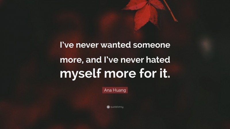 Ana Huang Quote: “I’ve never wanted someone more, and I’ve never hated myself more for it.”