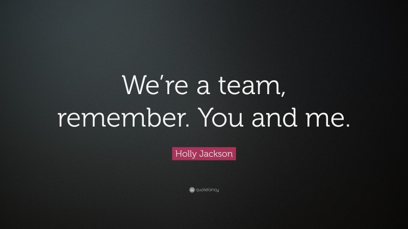 Holly Jackson Quote: “We’re a team, remember. You and me.”