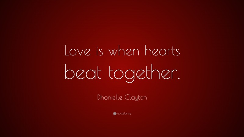 Dhonielle Clayton Quote: “Love is when hearts beat together.”