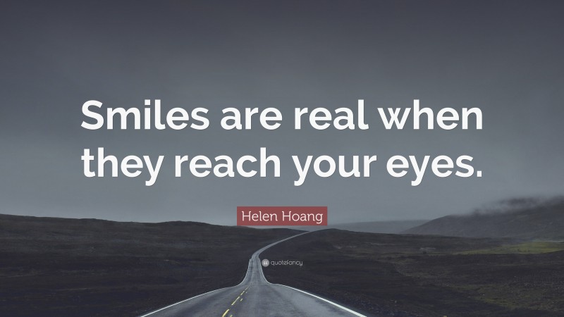 Helen Hoang Quote: “Smiles are real when they reach your eyes.”
