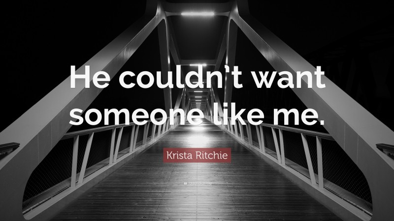 Krista Ritchie Quote: “He couldn’t want someone like me.”