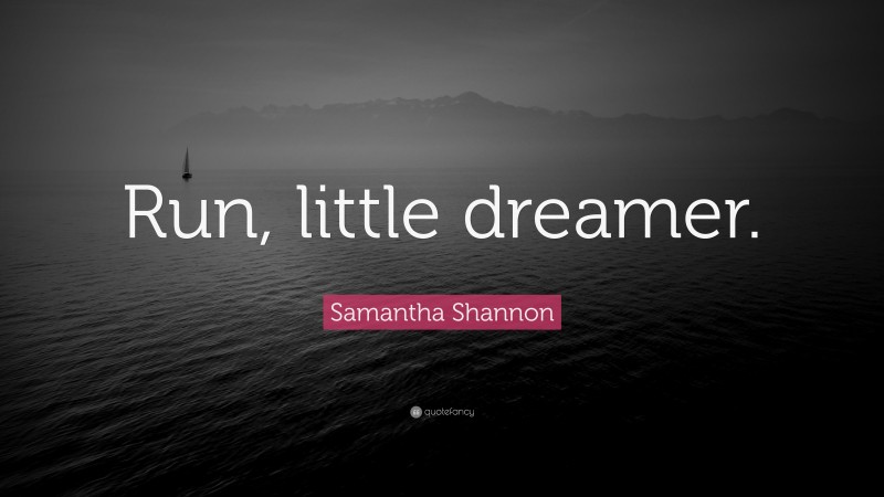 Samantha Shannon Quote: “Run, little dreamer.”