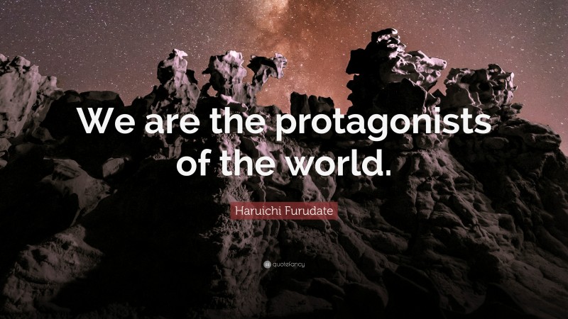 Haruichi Furudate Quote: “We are the protagonists of the world.”