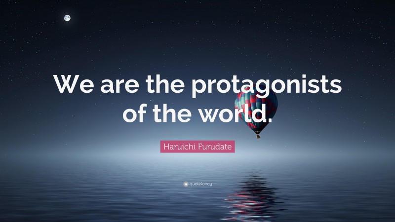 Haruichi Furudate Quote: “We are the protagonists of the world.”