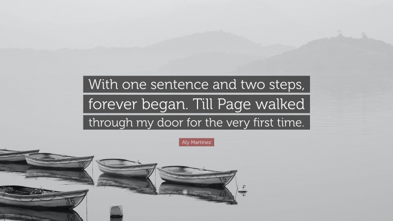 Aly Martinez Quote: “With one sentence and two steps, forever began. Till Page walked through my door for the very first time.”
