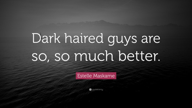 Estelle Maskame Quote: “Dark haired guys are so, so much better.”
