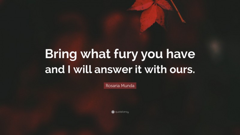 Rosaria Munda Quote: “Bring what fury you have and I will answer it with ours.”