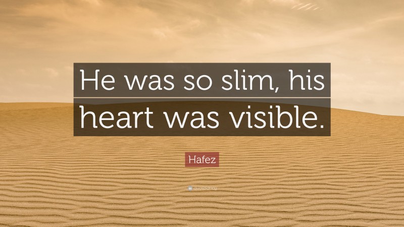 Hafez Quote: “He was so slim, his heart was visible.”