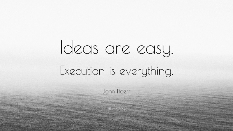 John Doerr Quote: “Ideas are easy. Execution is everything.”