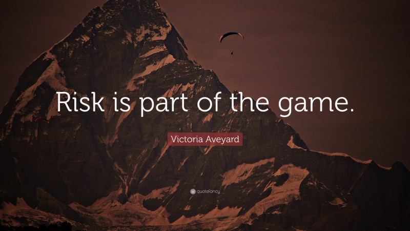 Victoria Aveyard Quote: “Risk is part of the game.”