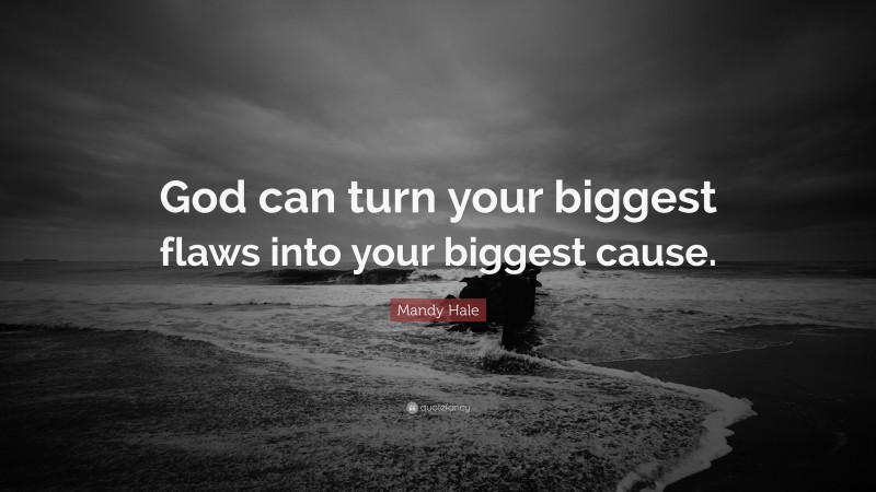 Mandy Hale Quote: “God can turn your biggest flaws into your biggest cause.”