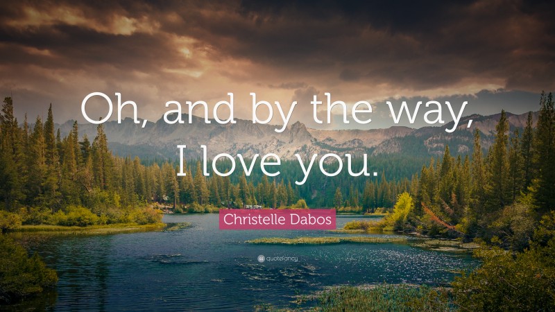 Christelle Dabos Quote: “Oh, and by the way, I love you.”