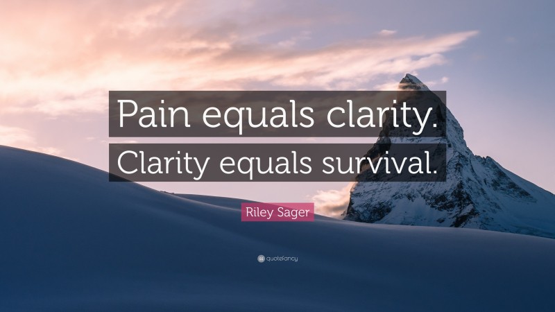 Riley Sager Quote: “Pain equals clarity. Clarity equals survival.”