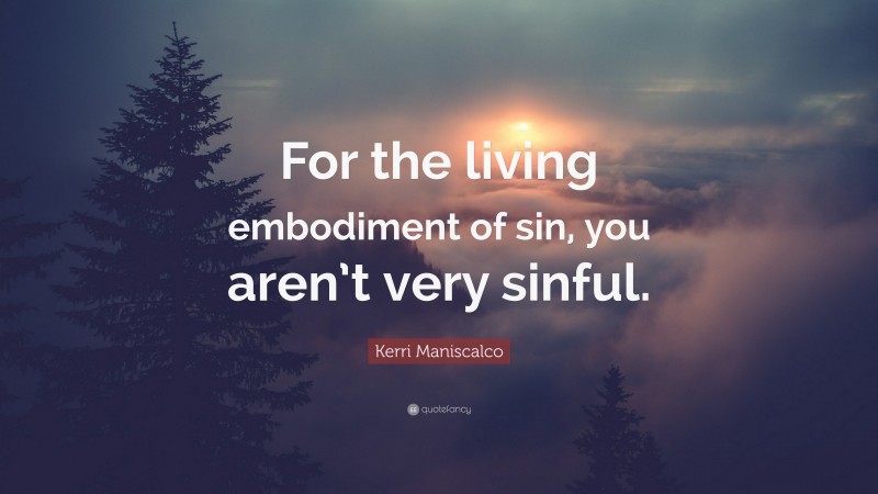 Kerri Maniscalco Quote: “For the living embodiment of sin, you aren’t very sinful.”