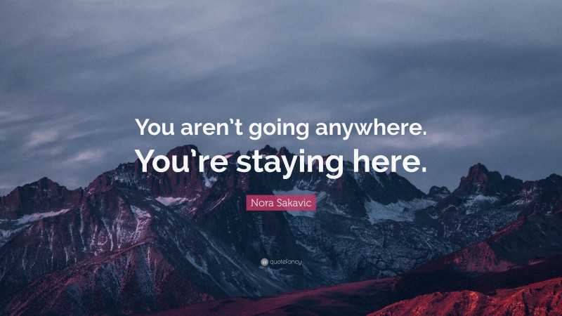 Nora Sakavic Quote: “You aren’t going anywhere. You’re staying here.”