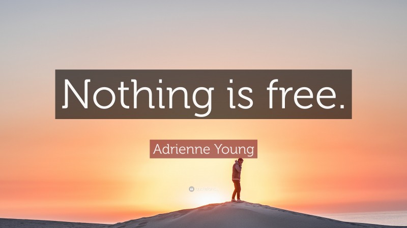 Adrienne Young Quote: “Nothing is free.”