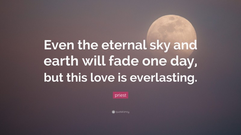 priest Quote: “Even the eternal sky and earth will fade one day, but this love is everlasting.”