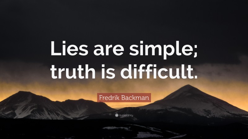 Fredrik Backman Quote: “Lies are simple; truth is difficult.”