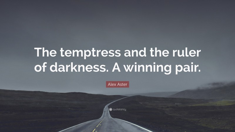 Alex Aster Quote: “The temptress and the ruler of darkness. A winning pair.”