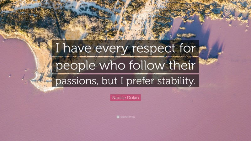 Naoise Dolan Quote: “I have every respect for people who follow their passions, but I prefer stability.”
