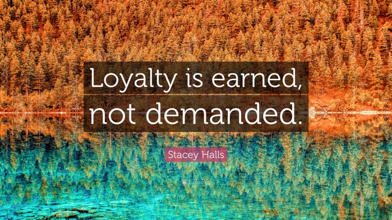 Stacey Halls Quote: “Loyalty is earned, not demanded.”