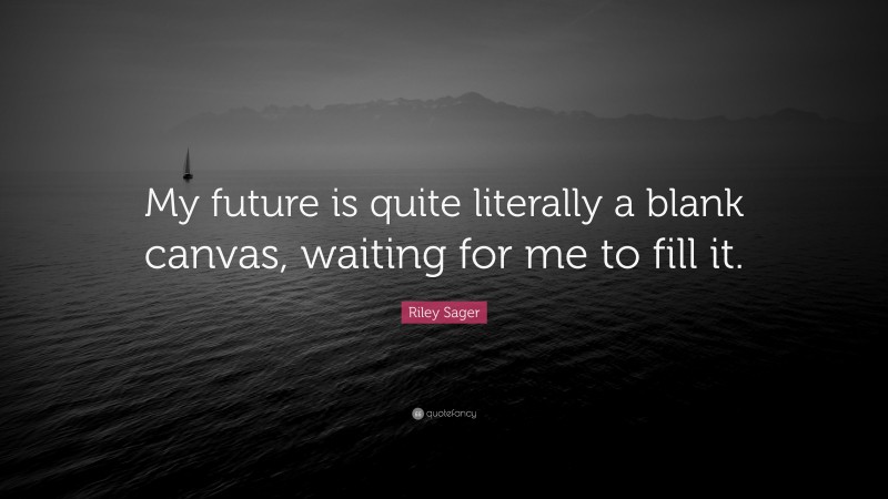 Riley Sager Quote: “My future is quite literally a blank canvas, waiting for me to fill it.”