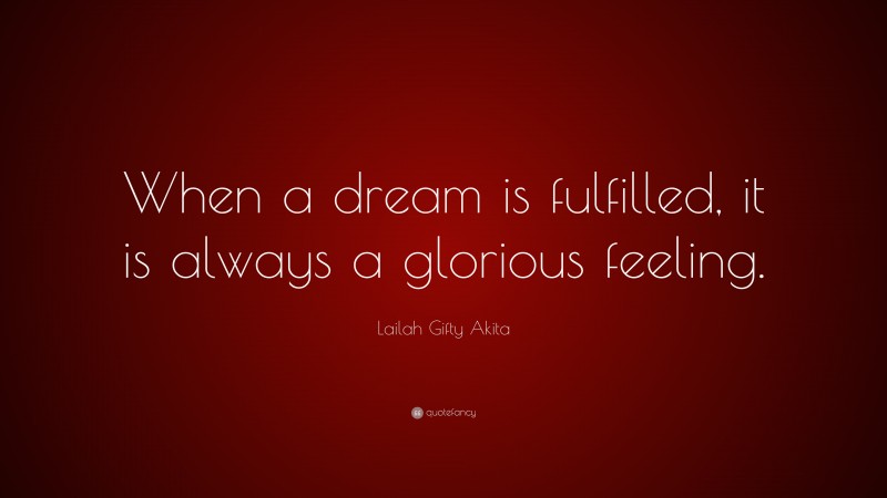 Lailah Gifty Akita Quote: “When a dream is fulfilled, it is always a glorious feeling.”