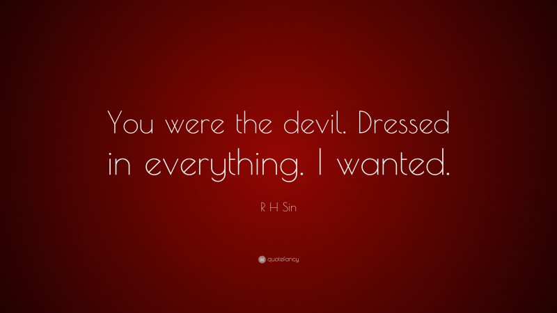 R H Sin Quote: “You were the devil. Dressed in everything. I wanted.”