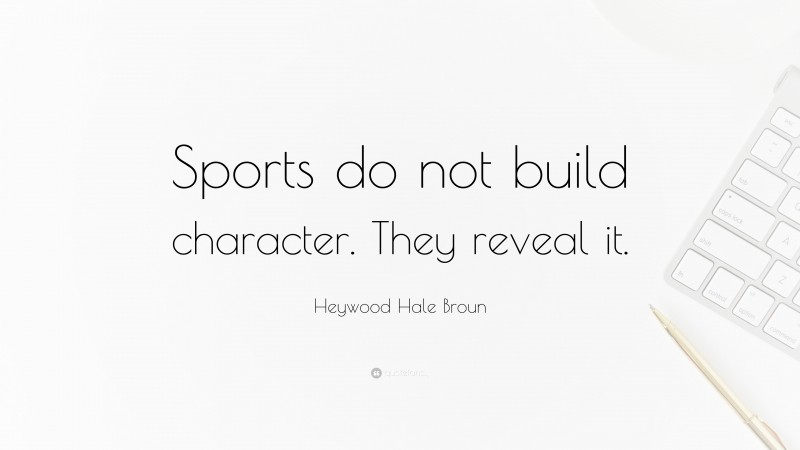 Heywood Hale Broun Quote: “Sports do not build character. They reveal it.”